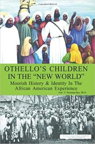 Othello's Children in the "New World": Moorish History & Identity In The African American Experience by Jose Pimienta Bey
